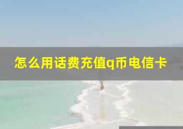 怎么用话费充值q币电信卡