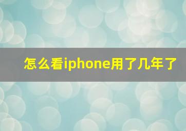 怎么看iphone用了几年了