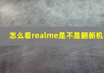 怎么看realme是不是翻新机