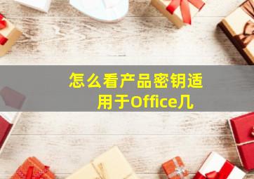 怎么看产品密钥适用于Office几