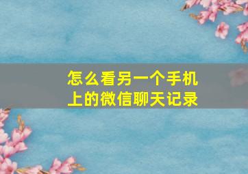 怎么看另一个手机上的微信聊天记录