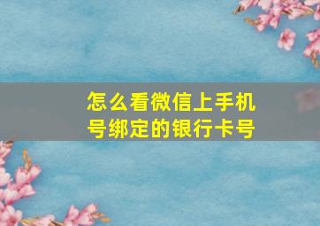 怎么看微信上手机号绑定的银行卡号