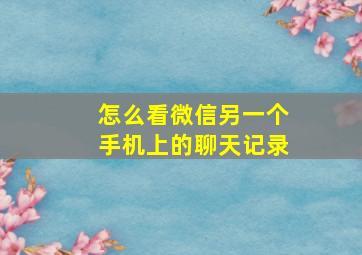 怎么看微信另一个手机上的聊天记录