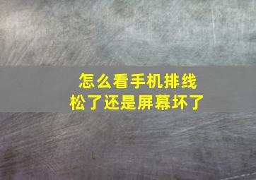 怎么看手机排线松了还是屏幕坏了