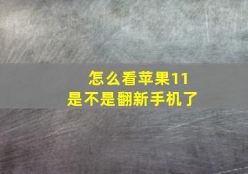 怎么看苹果11是不是翻新手机了