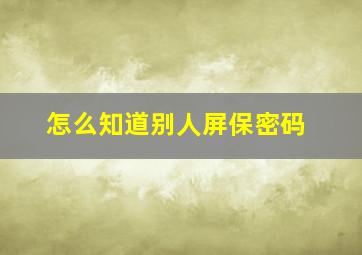 怎么知道别人屏保密码