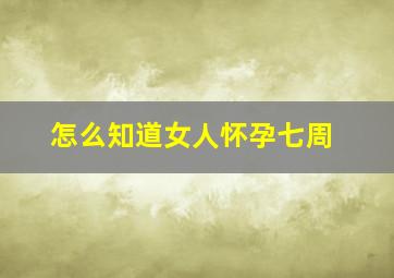 怎么知道女人怀孕七周