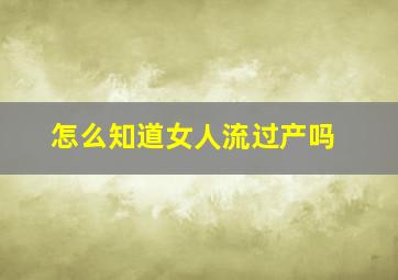 怎么知道女人流过产吗