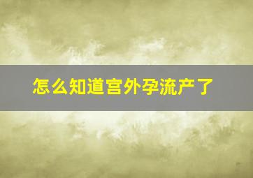 怎么知道宫外孕流产了