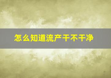 怎么知道流产干不干净