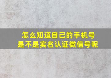 怎么知道自己的手机号是不是实名认证微信号呢