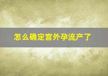 怎么确定宫外孕流产了