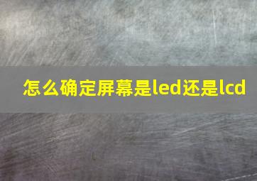 怎么确定屏幕是led还是lcd