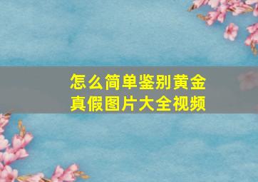 怎么简单鉴别黄金真假图片大全视频