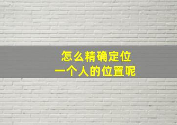 怎么精确定位一个人的位置呢