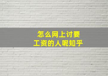 怎么网上讨要工资的人呢知乎