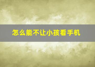 怎么能不让小孩看手机