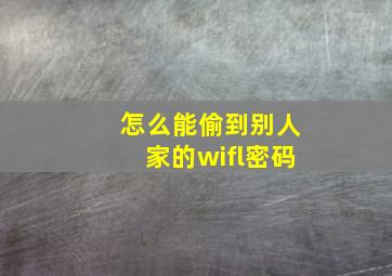 怎么能偷到别人家的wifl密码