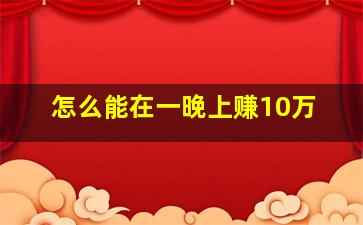 怎么能在一晚上赚10万