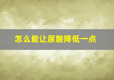 怎么能让尿酸降低一点