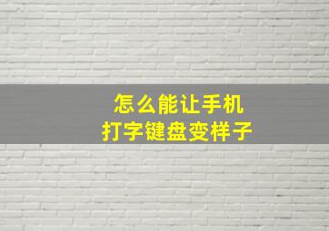 怎么能让手机打字键盘变样子