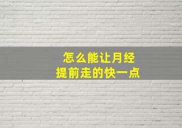 怎么能让月经提前走的快一点