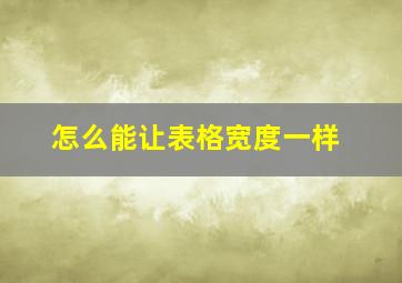 怎么能让表格宽度一样