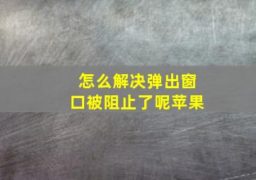 怎么解决弹出窗口被阻止了呢苹果