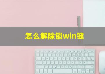 怎么解除锁win键