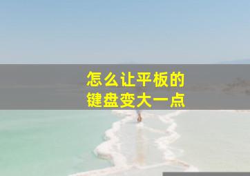 怎么让平板的键盘变大一点