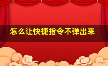 怎么让快捷指令不弹出来