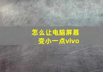 怎么让电脑屏幕变小一点vivo