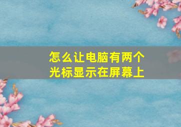 怎么让电脑有两个光标显示在屏幕上