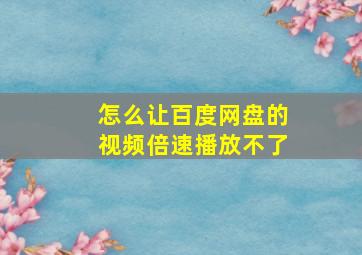 怎么让百度网盘的视频倍速播放不了