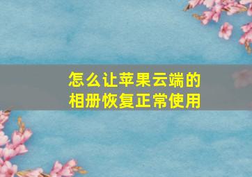 怎么让苹果云端的相册恢复正常使用