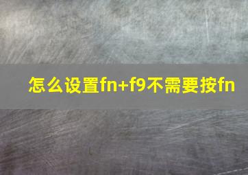 怎么设置fn+f9不需要按fn