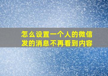 怎么设置一个人的微信发的消息不再看到内容