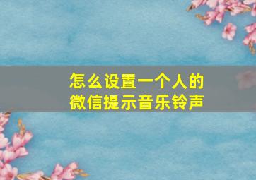 怎么设置一个人的微信提示音乐铃声