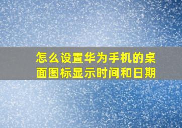 怎么设置华为手机的桌面图标显示时间和日期