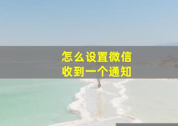 怎么设置微信收到一个通知