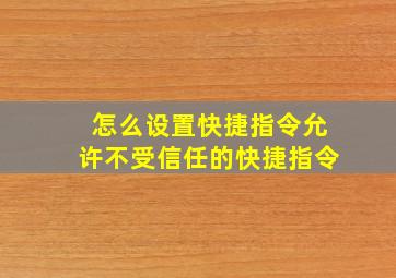 怎么设置快捷指令允许不受信任的快捷指令