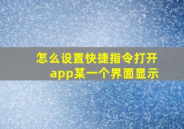 怎么设置快捷指令打开app某一个界面显示