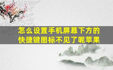 怎么设置手机屏幕下方的快捷键图标不见了呢苹果