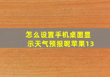 怎么设置手机桌面显示天气预报呢苹果13