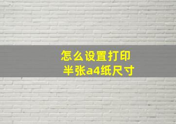 怎么设置打印半张a4纸尺寸