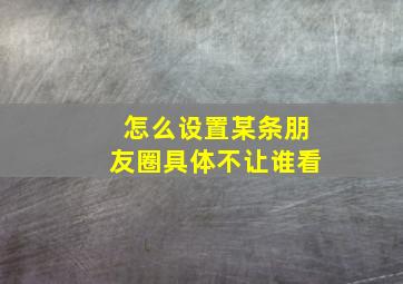 怎么设置某条朋友圈具体不让谁看