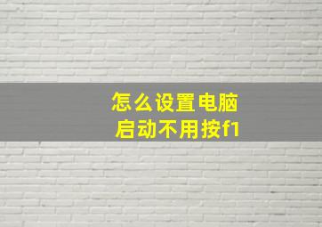 怎么设置电脑启动不用按f1