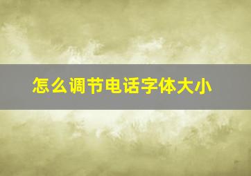 怎么调节电话字体大小