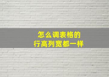 怎么调表格的行高列宽都一样