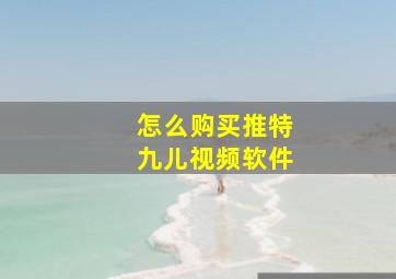 怎么购买推特九儿视频软件